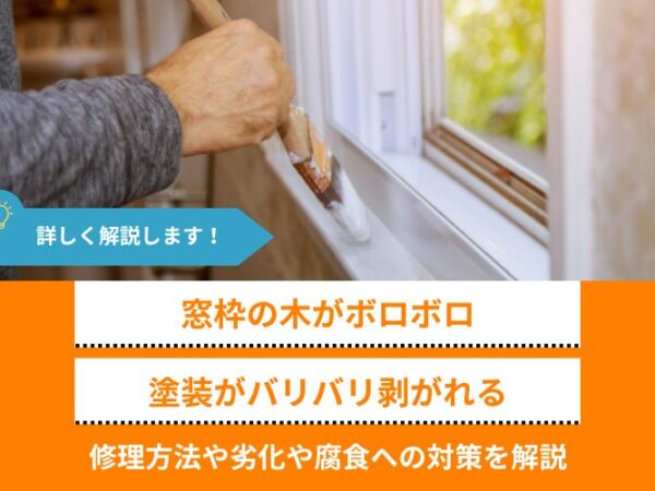 【窓枠の木がボロボロ、塗装がバリバリ剥がれる】劣化や腐食の修理法を解説、DIYの可否など疑問も解消