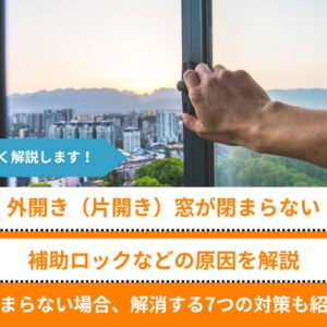 「外開き（片開き）窓が閉まらない」補助ロックなど、原因を解説│解消する7つの対策も紹介